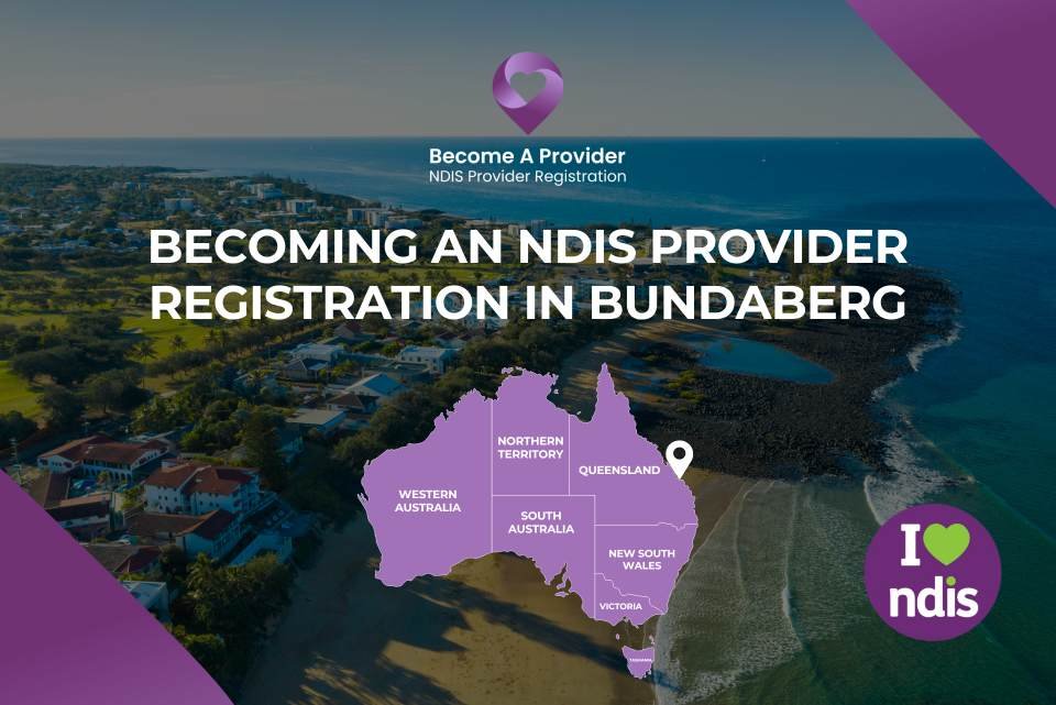 Becoming an NDIS Provider Registration in Bundaberg