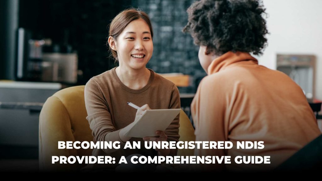 Becoming an Unregistered NDIS Provider: A Comprehensive Guide