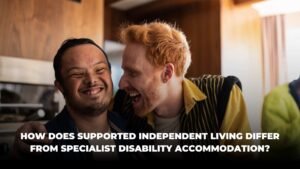 How Does Supported Independent Living Differ from Specialist Disability Accommodation