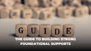 The Guide to Building Strong Foundational Supports